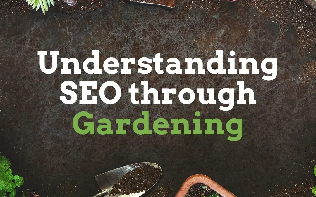 Understanding SEO through Gardening | The Why, What, & How